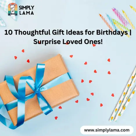 10 Thoughtful Gift Ideas on Birthdays | Surprise Loved Ones!